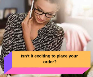 Isn’t it exciting to place your order?
